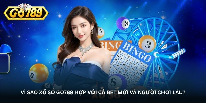 Vì sao xổ số Go789 hợp với cả bet mới và người chơi lâu?